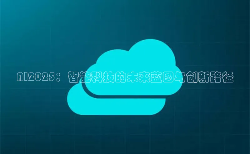 AI2025：智能科技的未来蓝图与创新路径