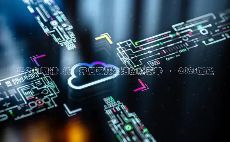 华为AI眼镜4代：开启智慧生活的新篇章——2025展望