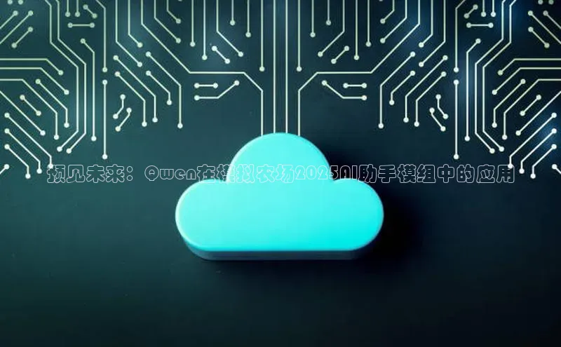 预见未来：Qwen在模拟农场2025AI助手模组中的应用