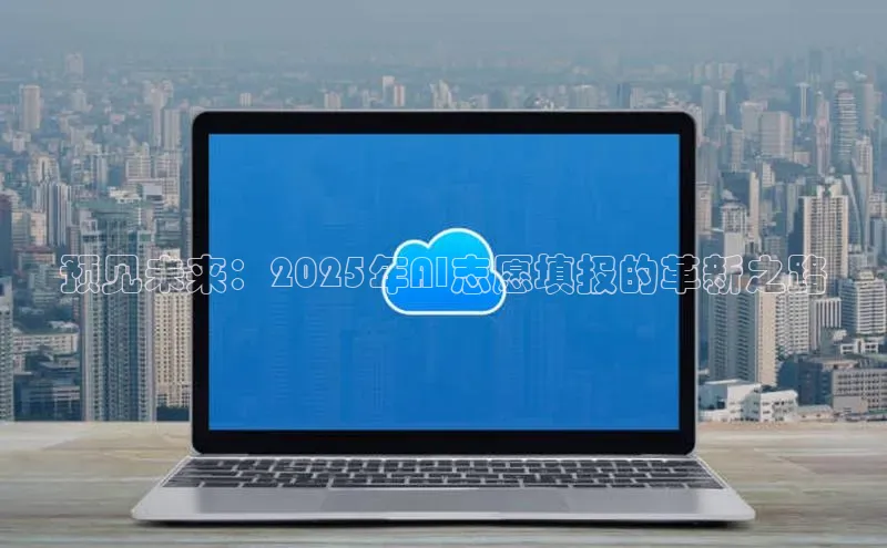 预见未来：2025年AI志愿填报的革新之路