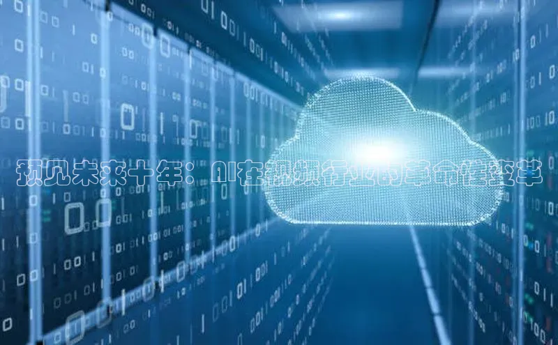 预见未来十年：AI在视频行业的革命性变革