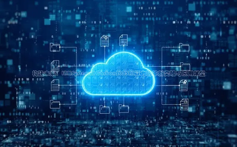 构建未来：IBMSystemz1Carbon2025AI算力的革新突破与应用展望