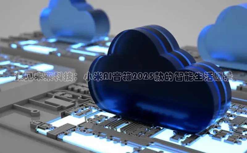 预见未来科技：小米AI音箱2025款的智能生活愿景