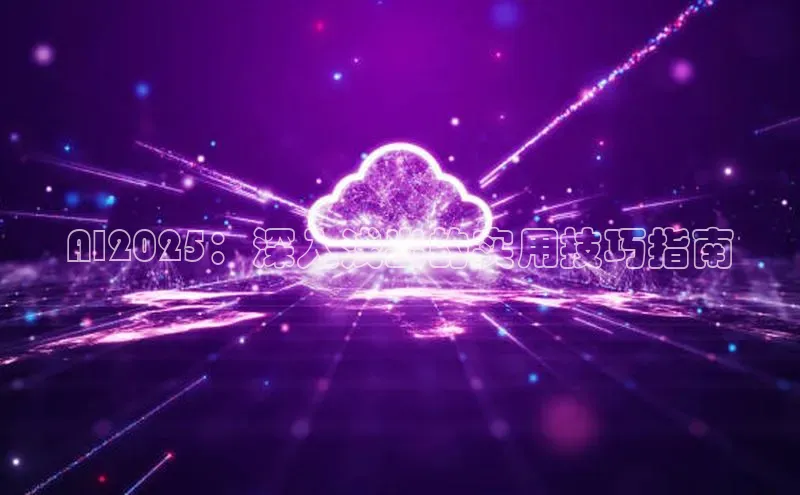 AI2025：深入浅出的实用技巧指南