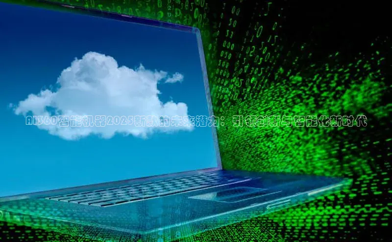 AI360智能机器2025新款的未来潜力：引领创新与智能化新时代