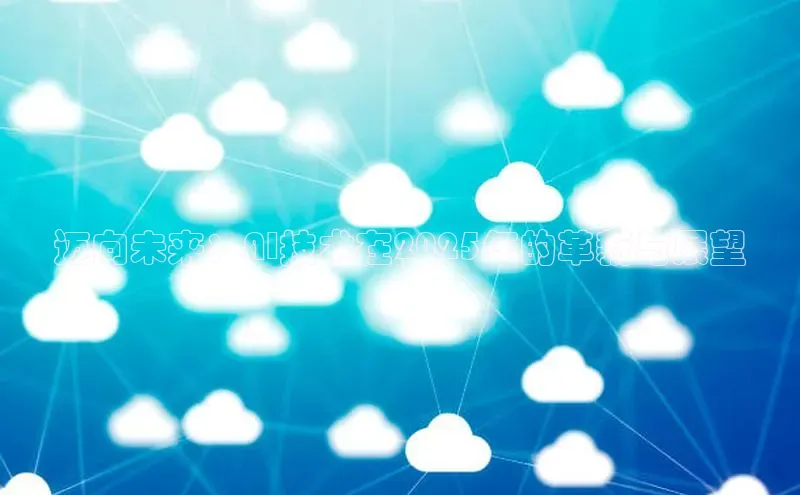 迈向未来：AI技术在2025年的革新与展望